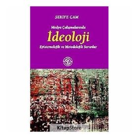 MEDYA ÇALIŞMALARINDA İDEOLOJİ EPISTEMOLOJIK VE METODOLOJIK SORUNLAR - ŞERİFE ÇAM