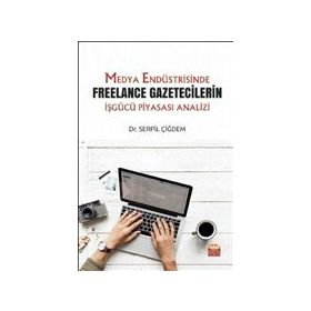 Medya Endüstrisinde Freelance Gazetecilerin İşgücü Piyasası Analizi - Serpil Çiğdem