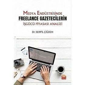 Medya Endüstrisinde Freelance Gazetecilerin İşgücü Piyasası Analizi - Serpil Çiğdem