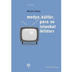 MEDYA, KÜLTÜR, PARA VE İSTANBUL İKTİDARI - MUSTAFA SÖNMEZ