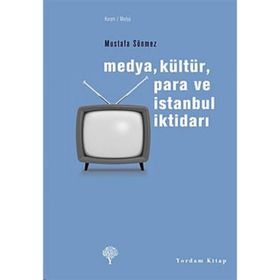 MEDYA, KÜLTÜR, PARA VE İSTANBUL İKTİDARI - MUSTAFA SÖNMEZ
