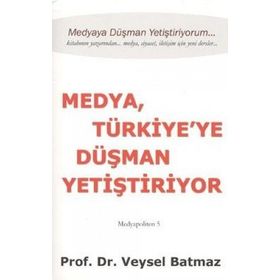 Medya Türkiye’ye Düşman Yetiştiriyor - Veysel Batmaz