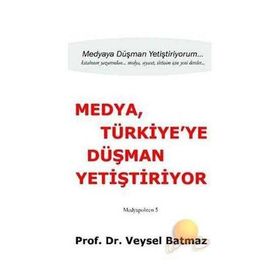 Medya Türkiye’ye Düşman Yetiştiriyor - Veysel Batmaz