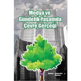 MEDYA VE GÜNDELİK YAŞAMDA ÇEVRE GERÇEĞİ - SERKAN KIRLI;ÜMİT SARI