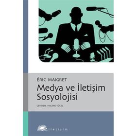 MEDYA VE İLETİŞİM SOSYOLOJISI - ERIC MAIGRET