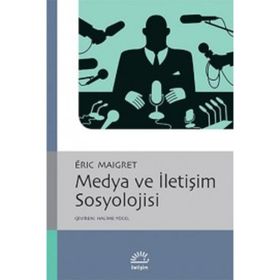 MEDYA VE İLETİŞİM SOSYOLOJISI - ERIC MAIGRET