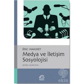 MEDYA VE İLETİŞİM SOSYOLOJISI - ERIC MAIGRET