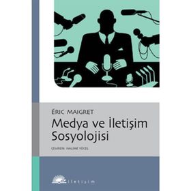 MEDYA VE İLETİŞİM SOSYOLOJISI - ERIC MAIGRET