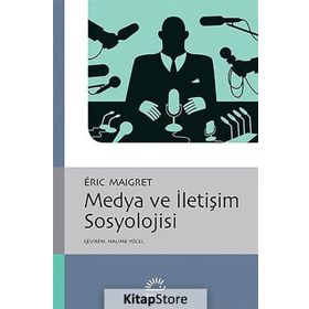MEDYA VE İLETİŞİM SOSYOLOJISI - ERIC MAIGRET