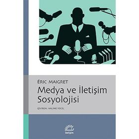 MEDYA VE İLETİŞİM SOSYOLOJISI - ERIC MAIGRET
