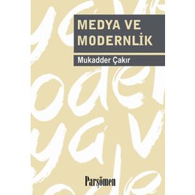 MEDYA VE MODERNLIK - MUKADDER ÇAKIR