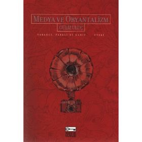 MEDYA VE ORYANTALIZM YABANCI, FARKLI VE GARIP... ÖTEKİ - GÜLİZ ULUÇ