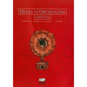 MEDYA VE ORYANTALIZM YABANCI, FARKLI VE GARIP... ÖTEKİ - GÜLİZ ULUÇ