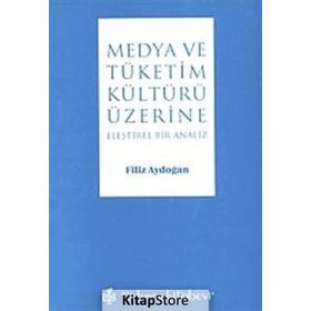 MEDYA VE TÜKETİM KÜLTÜRÜ ÜZERİNE ELEŞTİREL BIR ANALIZ - FILIZ AYDOĞAN