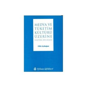 MEDYA VE TÜKETİM KÜLTÜRÜ ÜZERİNE ELEŞTİREL BIR ANALIZ - FILIZ AYDOĞAN