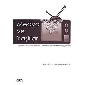 MEDYA VE YAŞLILAR YAŞLILARIN MEDYA İZLEME DAVRANIŞLARI VE MOTIVASYONLARI - BANU TERKAN;ABDULLAH KOÇAK