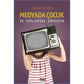 Medyada Çocuk ve Toplumsal Dönüşüm - Selahattin Güven