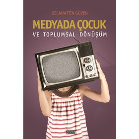 Medyada Çocuk ve Toplumsal Dönüşüm - Selahattin Güven