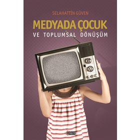Medyada Çocuk ve Toplumsal Dönüşüm - Selahattin Güven