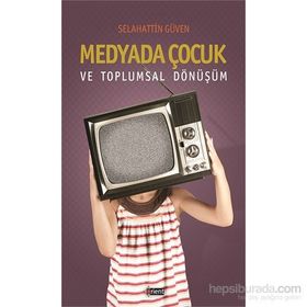 Medyada Çocuk ve Toplumsal Dönüşüm - Selahattin Güven
