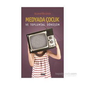 Medyada Çocuk ve Toplumsal Dönüşüm - Selahattin Güven