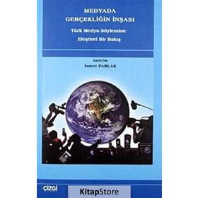 MEDYADA GERÇEKLİĞİN İNŞASI TÜRK MEDYA SÖYLEMİNE ELEŞTİREL BIR BAKIŞ - İSMET PARLAK