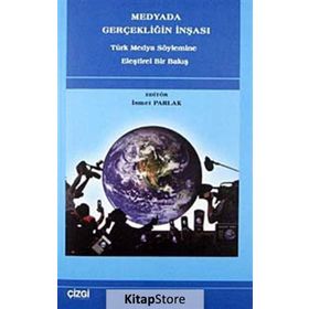 MEDYADA GERÇEKLİĞİN İNŞASI TÜRK MEDYA SÖYLEMİNE ELEŞTİREL BIR BAKIŞ - İSMET PARLAK