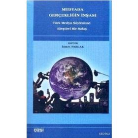 MEDYADA GERÇEKLİĞİN İNŞASI TÜRK MEDYA SÖYLEMİNE ELEŞTİREL BIR BAKIŞ - İSMET PARLAK