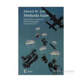 MEDYADA İSLAM GAZETECILER VE UZMANLAR DÜNYAYA BAKIŞIMIZI NASIL BELIRLIYOR? - EDWARD W. SAID