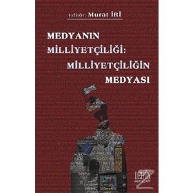 Medyanın Milliyetçiliği Milliyetçiliğin Medyası - Murat İri