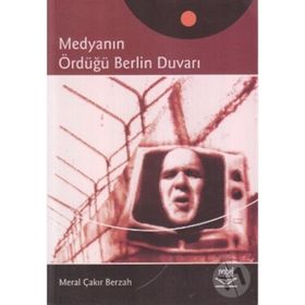 MEDYANIN ÖRDÜĞÜ BERLIN DUVARI - MERAL ÇAKIR BERZAH
