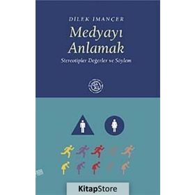 MEDYAYI ANLAMAK STEREOTIPLER DEĞERLER VE SÖYLEM - DILEK İMANÇER