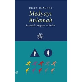 MEDYAYI ANLAMAK STEREOTIPLER DEĞERLER VE SÖYLEM - DILEK İMANÇER
