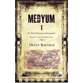 MEDYUM 1 BIR TÜRK MEDYUMUN OTOBIYOGRAFISI - OKTAY KOCAMAZ