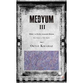 MEDYUM III ÖLÜLER VE DIRILER ARASINDA İLETIŞIM - OKTAY KOCAMAZ