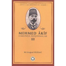 MEHMED AKIF HAKKINDA ARAŞTIRMALAR III - M. ERTUĞRUL DÜZDAĞ