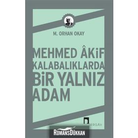 Mehmed Akif Kalabalıklarda Bir Yalnız Adam - M. Orhan Okay