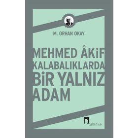 Mehmed Akif Kalabalıklarda Bir Yalnız Adam - M. Orhan Okay