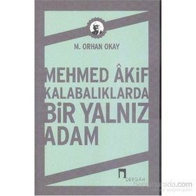 Mehmed Akif Kalabalıklarda Bir Yalnız Adam - M. Orhan Okay