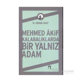 Mehmed Akif Kalabalıklarda Bir Yalnız Adam - M. Orhan Okay