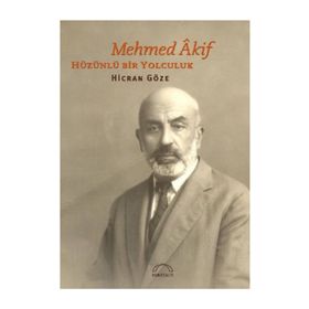 MEHMED ÂKIF HÜZÜNLÜ BIR YOLCULUK - HICRAN GÖZE