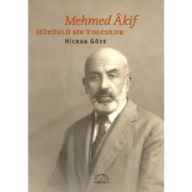 MEHMED ÂKIF HÜZÜNLÜ BIR YOLCULUK - HICRAN GÖZE