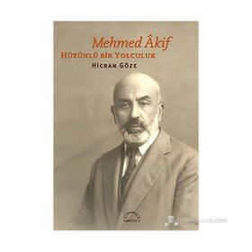 MEHMED ÂKIF HÜZÜNLÜ BIR YOLCULUK - HICRAN GÖZE