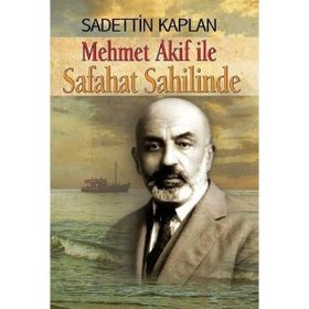 MEHMET AKIF ILE SAFAHAT SAHİLİNDE - SADETTIN KAPLAN