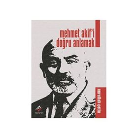 MEHMET AKIFI DOĞRU ANLAMAK - NURULLAH ÇETİN