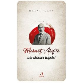 Mehmet Akif'te Din Siyaset İlişkisi - Hasan Kaya