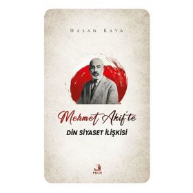 Mehmet Akif'te Din Siyaset İlişkisi - Hasan Kaya
