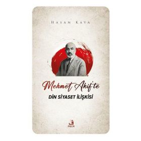 Mehmet Akif'te Din Siyaset İlişkisi - Hasan Kaya