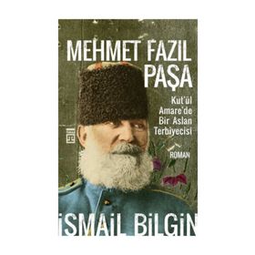 Mehmet Fazıl Paşa / Kut'ül Amare'de Bir Aslan Terbiyecisi / İsmail Bilgin