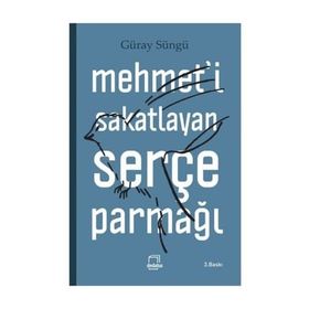 Mehmet’i Sakatlayan Serçe Parmağı - Güray Süngü